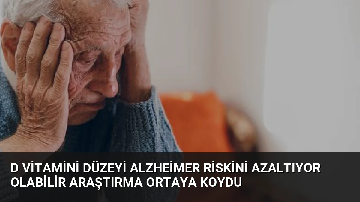 D Vitamini Düzeyi Alzheimer Riskini Azaltıyor Olabilir Araştırma Ortaya Koydu