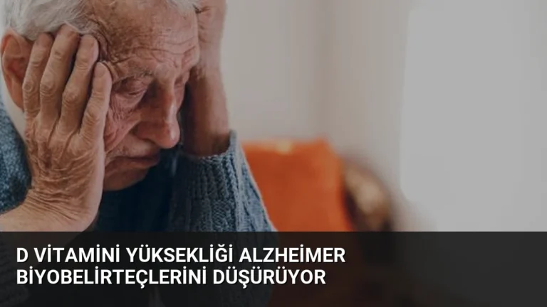 D Vitamini Yüksekliği Alzheimer Biyobelirteçlerini Düşürüyor