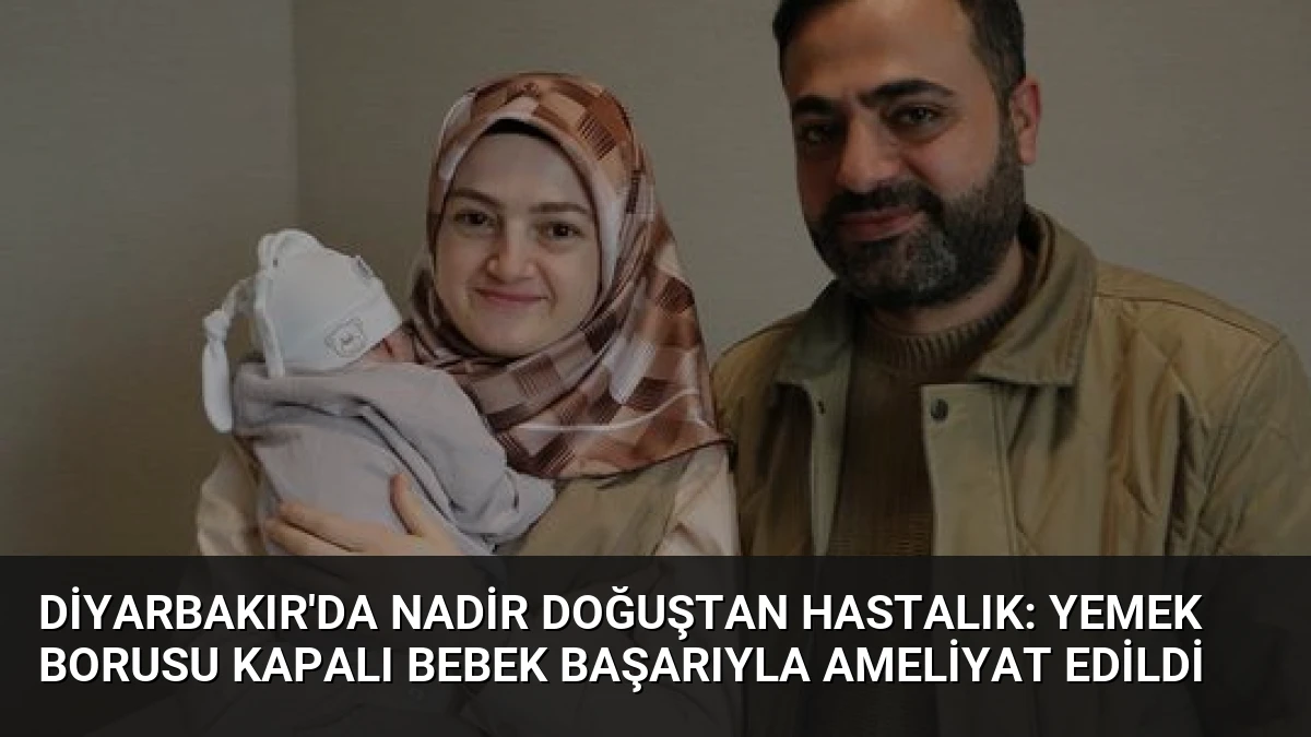 Diyarbakır’da Nadir Doğuştan Hastalık: Yemek Borusu Kapalı Bebek Başarıyla Ameliyat Edildi