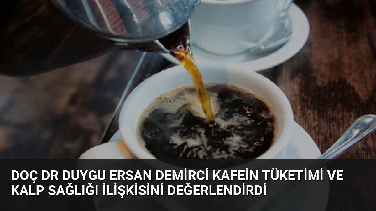 Doç Dr Duygu Ersan Demirci kafein tüketimi ve kalp sağlığı ilişkisini değerlendirdi