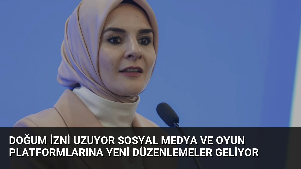 Doğum İzni Uzuyor Sosyal Medya ve Oyun Platformlarına Yeni Düzenlemeler Geliyor