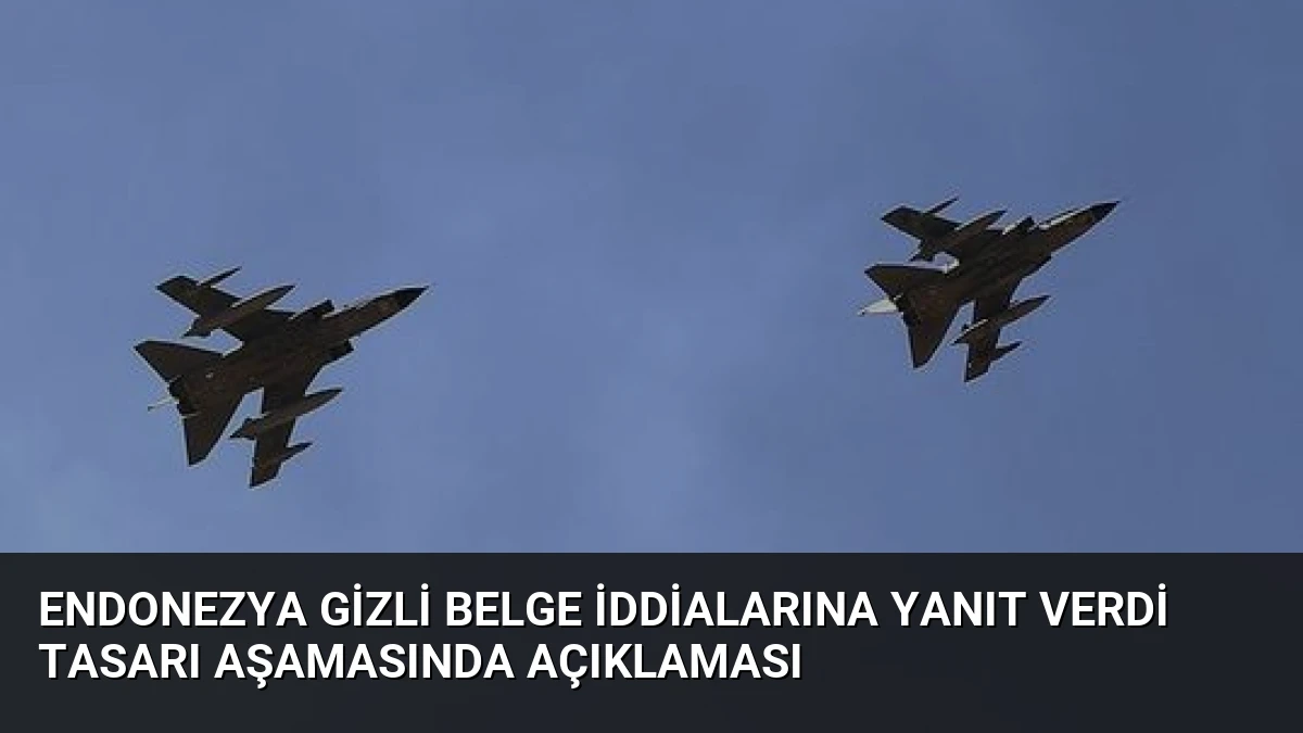 Endonezya Gizli Belge İddialarına Yanıt Verdi Tasarı Aşamasında Açıklaması