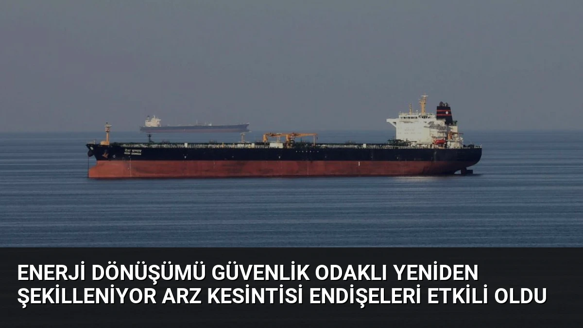 Enerji Dönüşümü Güvenlik Odaklı Yeniden Şekilleniyor Arz Kesintisi Endişeleri Etkili Oldu