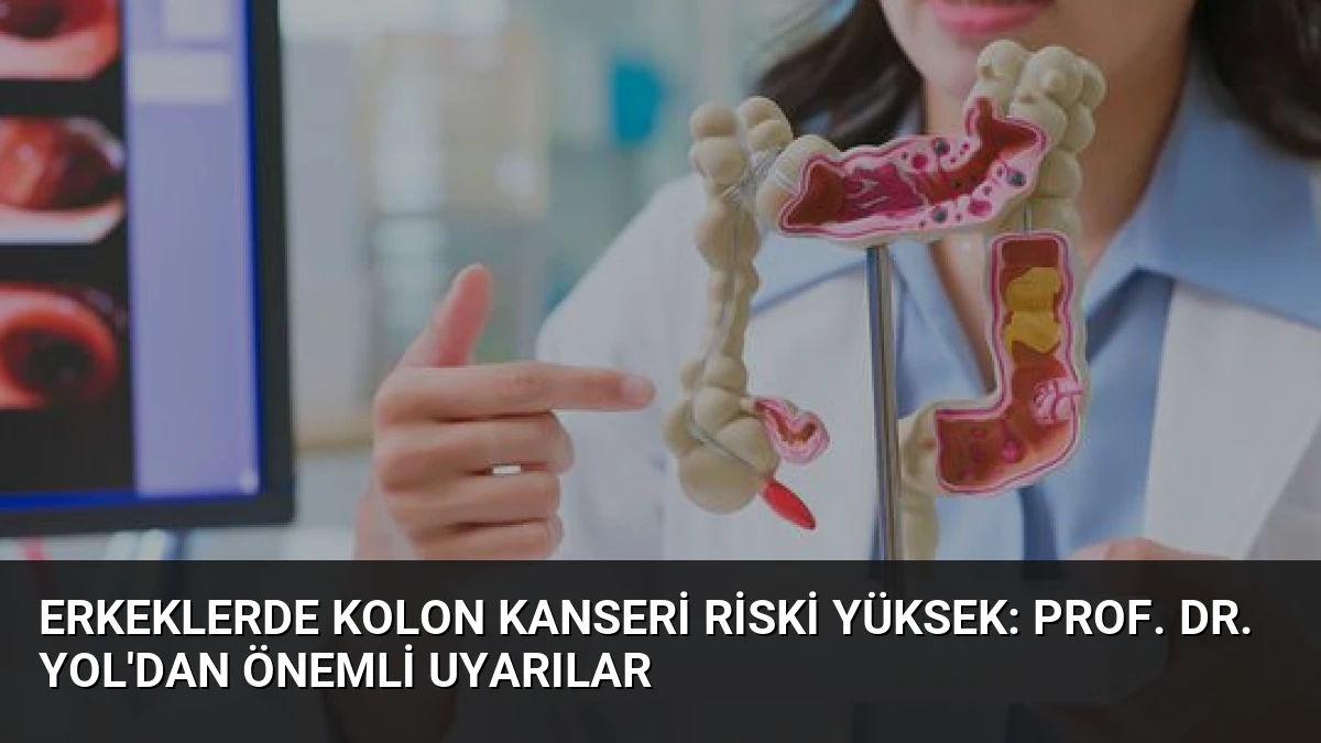 Erkeklerde Kolon Kanseri Riski Yüksek: Prof. Dr. Yol’dan Önemli Uyarılar