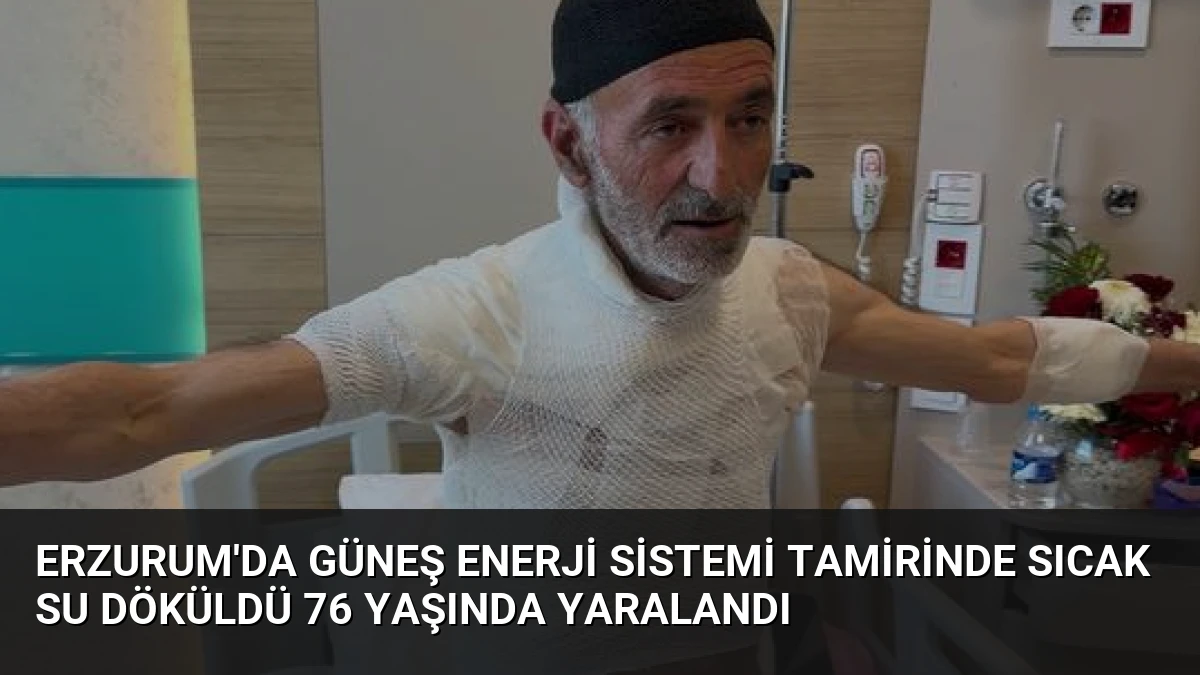 Erzurum’da Güneş Enerji Sistemi Tamirinde Sıcak Su Döküldü 76 Yaşında Yaralandı