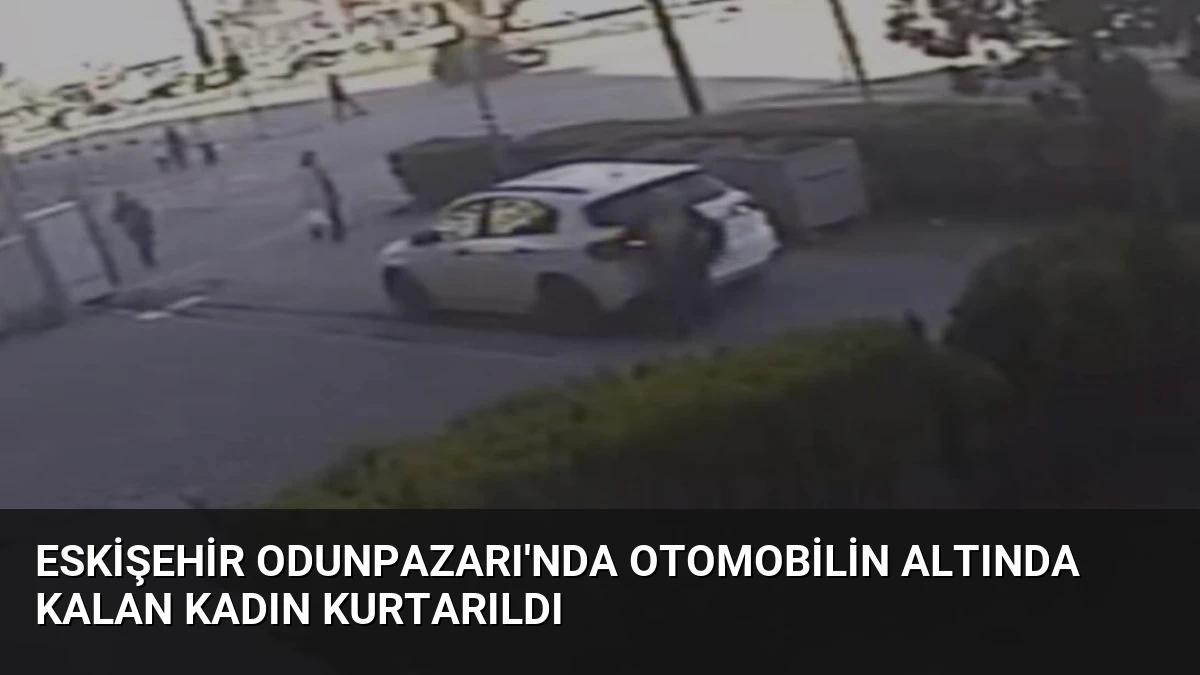 Eskişehir Odunpazarı’nda Otomobilin Altında Kalan Kadın Kurtarıldı