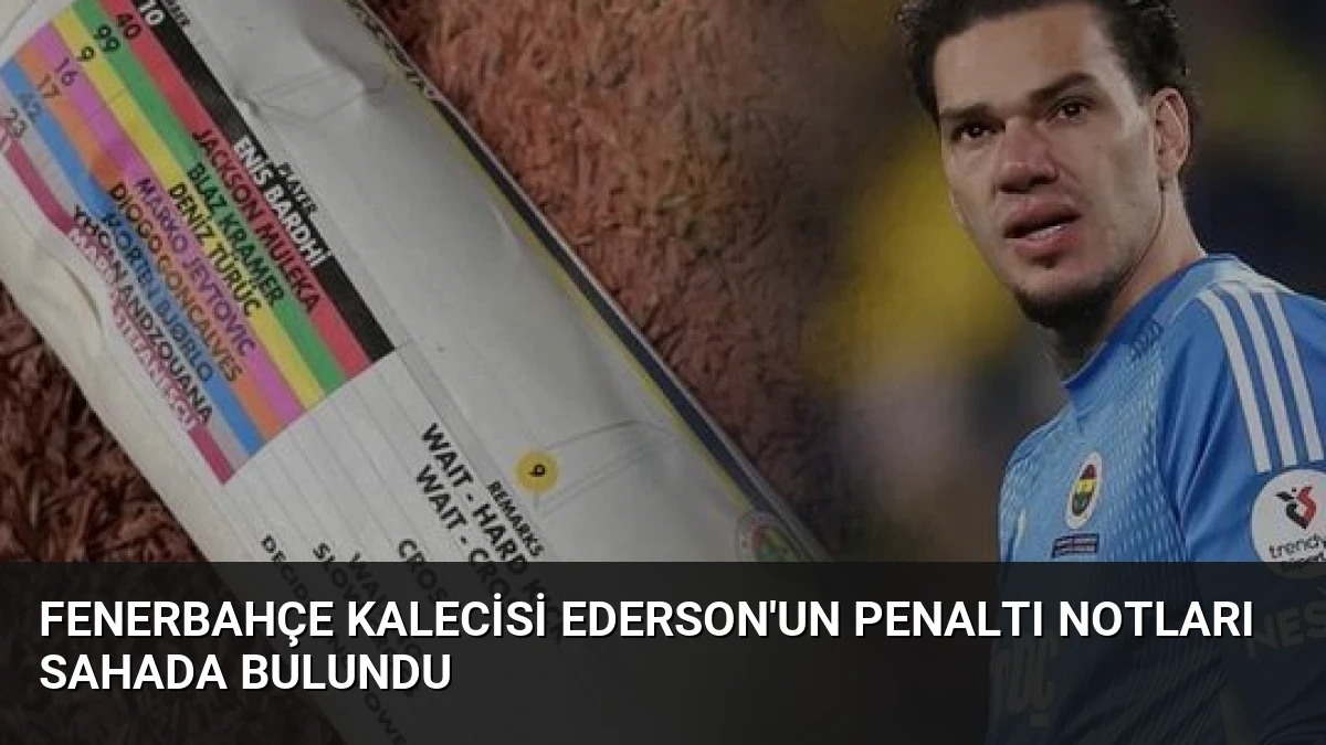 Fenerbahçe Kalecisi Ederson’un Penaltı Notları Sahada Bulundu