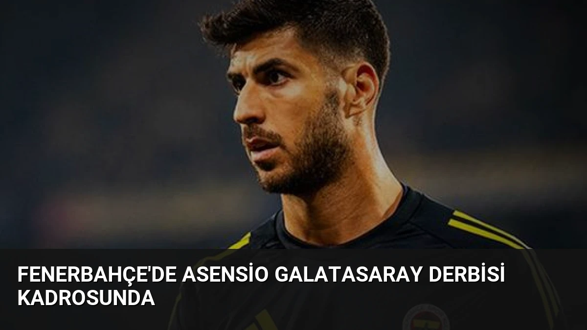 Fenerbahçe’de Asensio Galatasaray Derbisi Kadrosunda