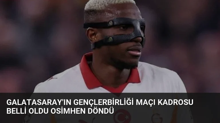 Galatasaray’ın Gençlerbirliği Maçı Kadrosu Belli Oldu Osimhen Döndü