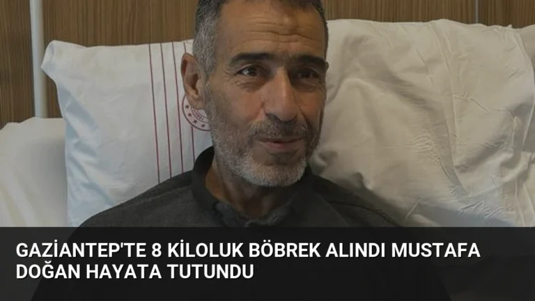 Gaziantep’te 8 Kiloluk Böbrek Alındı Mustafa Doğan Hayata Tutundu