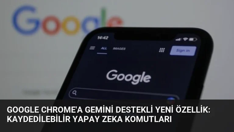 Google Chrome’a Gemini Destekli Yeni Özellik: Kaydedilebilir Yapay Zeka Komutları