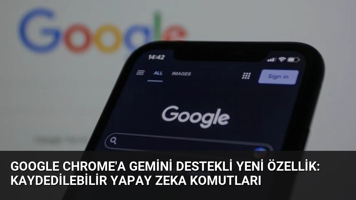 Google Chrome’a Gemini Destekli Yeni Özellik: Kaydedilebilir Yapay Zeka Komutları