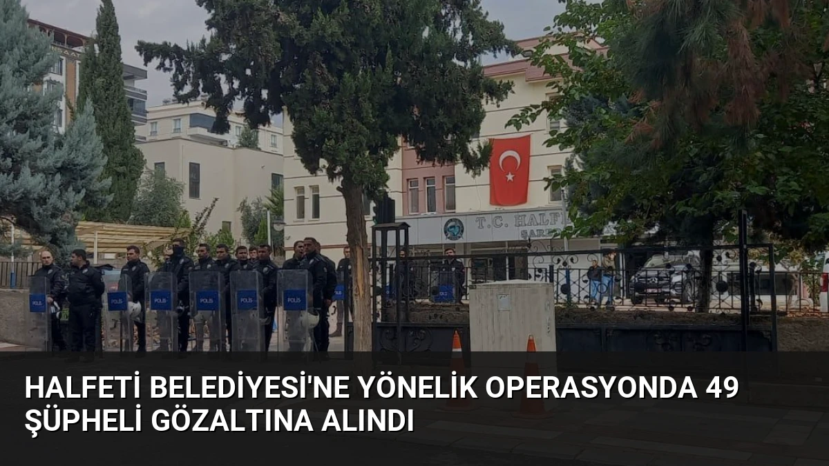Halfeti Belediyesi’ne Yönelik Operasyonda 49 Şüpheli Gözaltına Alındı