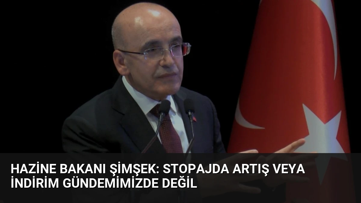 Hazine Bakanı Şimşek: Stopajda artış veya indirim gündemimizde değil