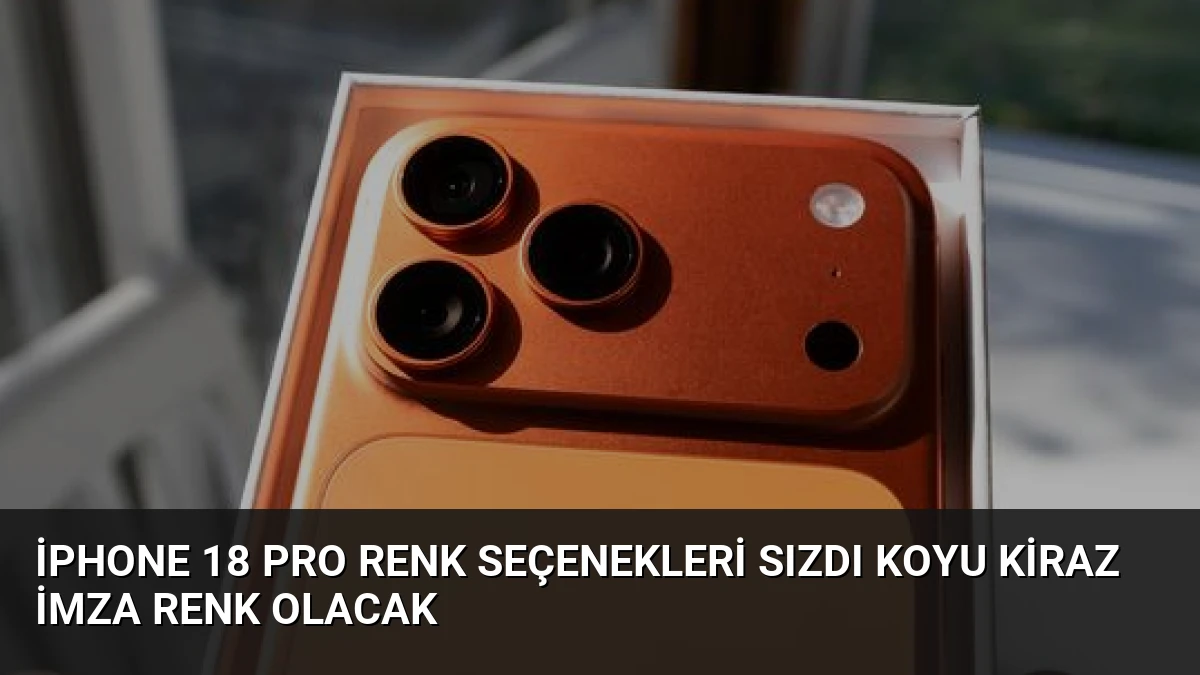 iPhone 18 Pro Renk Seçenekleri Sızdı Koyu Kiraz İmza Renk Olacak