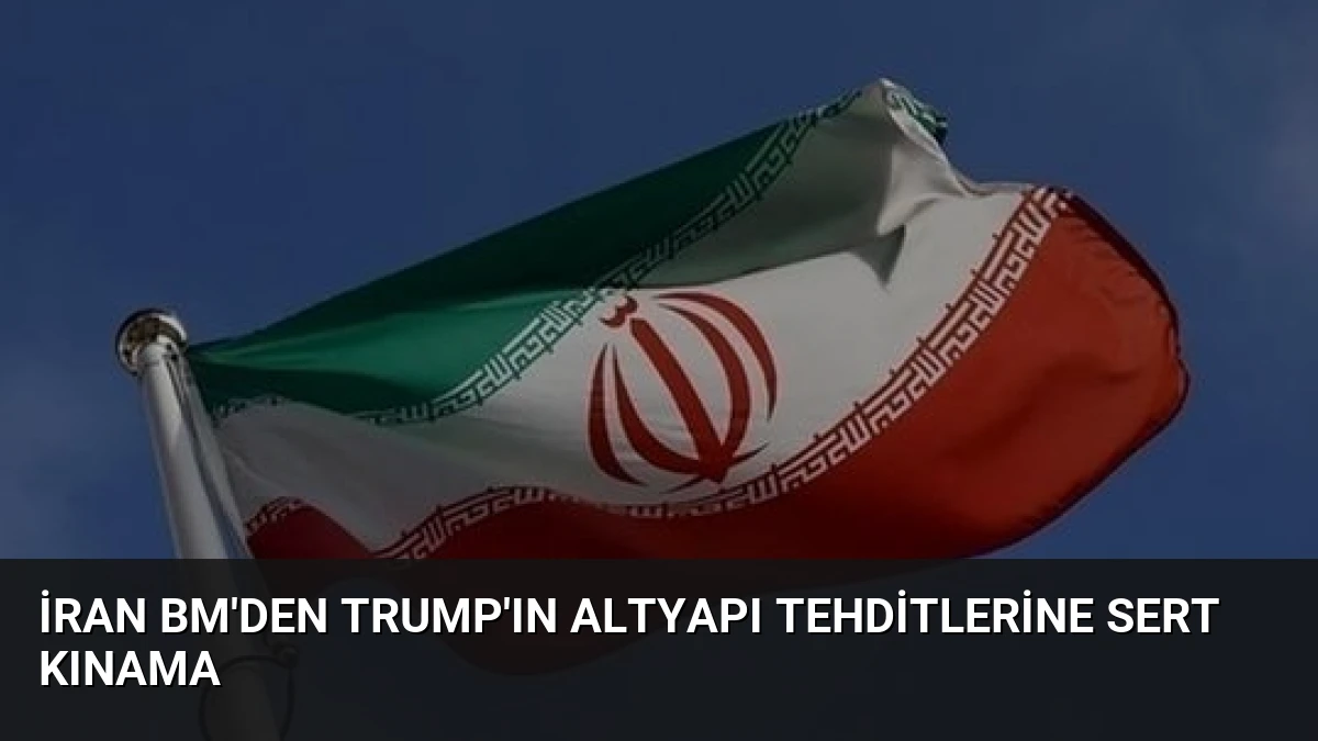 İran BM’den Trump’ın Altyapı Tehditlerine Sert Kınama