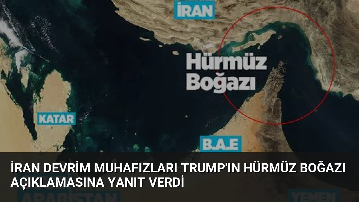 İran Devrim Muhafızları Trump’ın Hürmüz Boğazı Açıklamasına Yanıt Verdi
