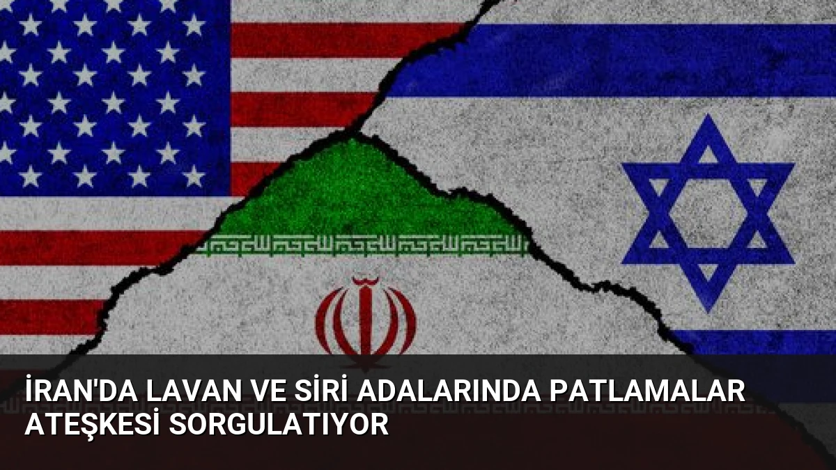 İran’da Lavan ve Siri Adalarında Patlamalar Ateşkesi Sorgulatıyor