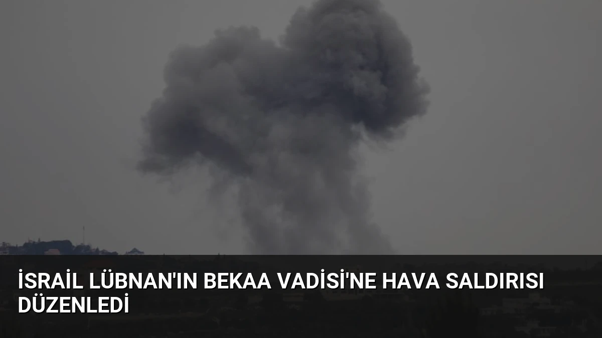 İsrail Lübnan’ın Bekaa Vadisi’ne Hava Saldırısı Düzenledi
