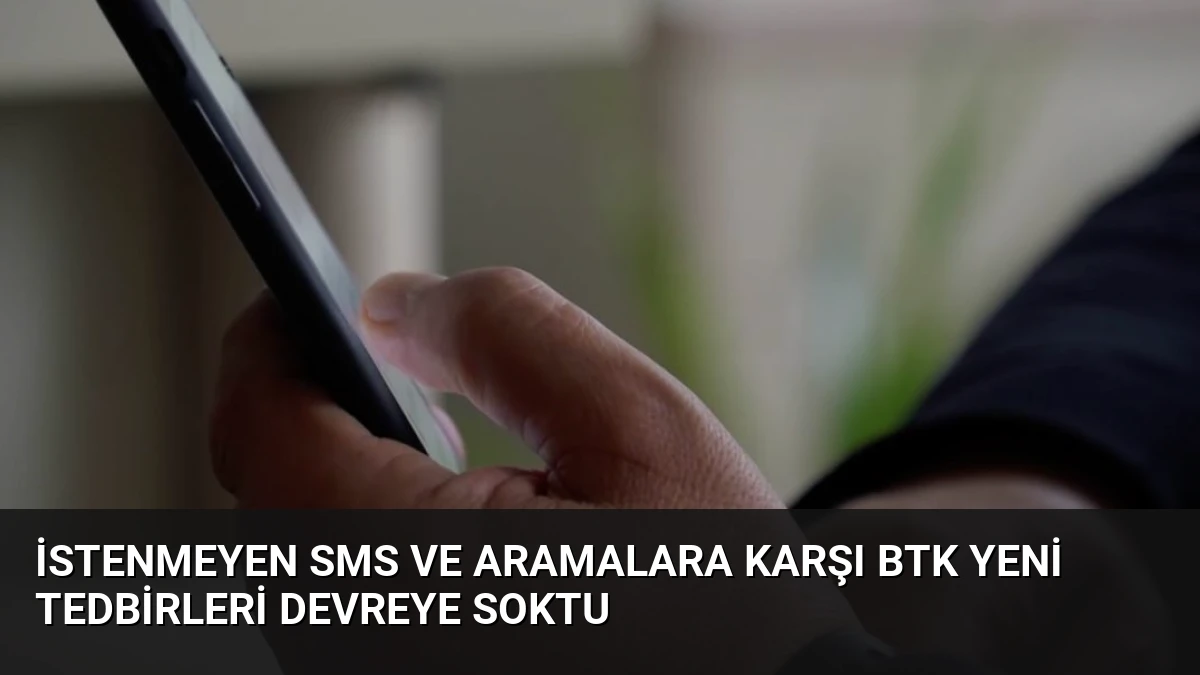 İstenmeyen SMS ve Aramalara Karşı BTK Yeni Tedbirleri Devreye Soktu
