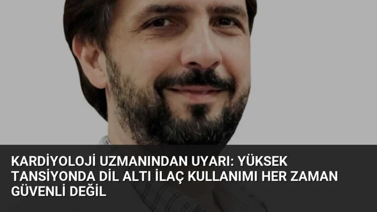 Kardiyoloji Uzmanından Uyarı: Yüksek Tansiyonda Dil Altı İlaç Kullanımı Her Zaman Güvenli Değil