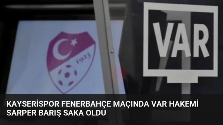 Kayserispor Fenerbahçe Maçında VAR Hakemi Sarper Barış Saka Oldu
