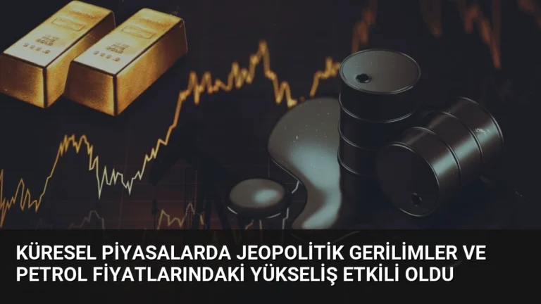 Küresel Piyasalarda Jeopolitik Gerilimler ve Petrol Fiyatlarındaki Yükseliş Etkili Oldu