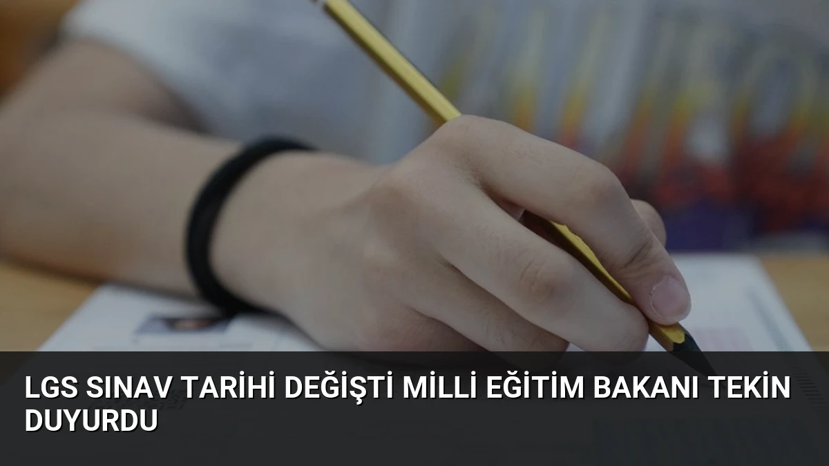 LGS Sınav Tarihi Değişti Milli Eğitim Bakanı Tekin Duyurdu