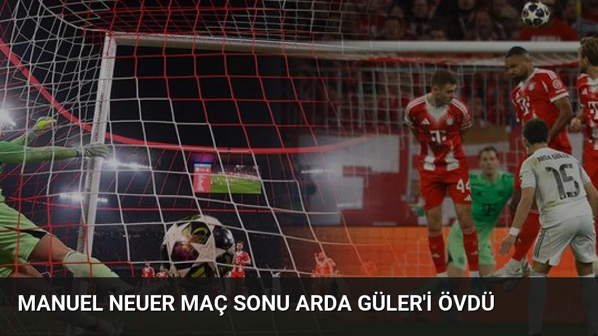 Manuel Neuer Maç Sonu Arda Güler’i Övdü