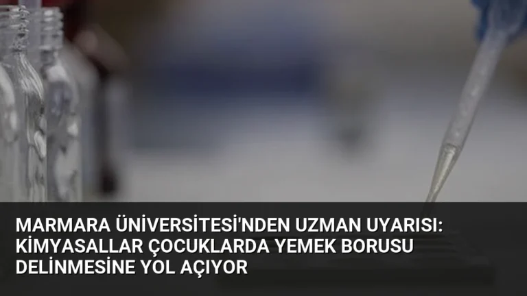 Marmara Üniversitesi’nden Uzman Uyarısı: Kimyasallar Çocuklarda Yemek Borusu Delinmesine Yol Açıyor