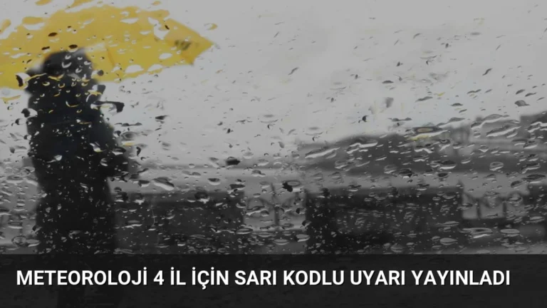 Meteoroloji 4 İl İçin Sarı Kodlu Uyarı Yayınladı