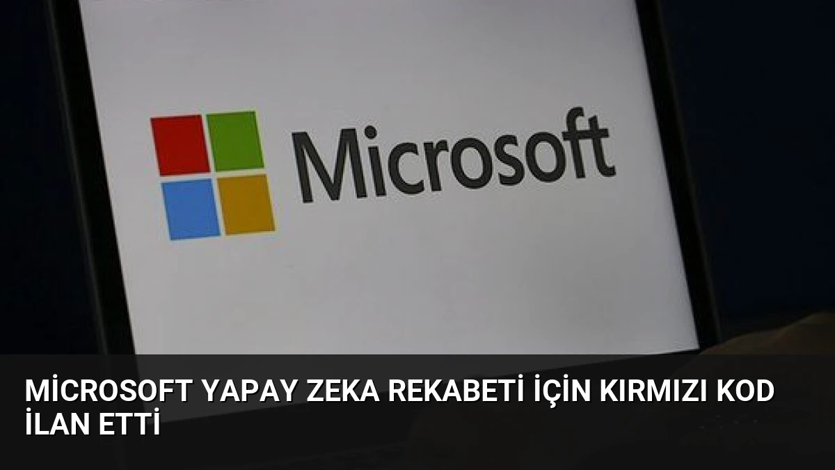 Microsoft Yapay Zeka Rekabeti İçin Kırmızı Kod İlan Etti