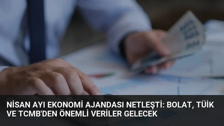 Nisan Ayı Ekonomi Ajandası Netleşti: Bolat, TÜİK ve TCMB’den Önemli Veriler Gelecek