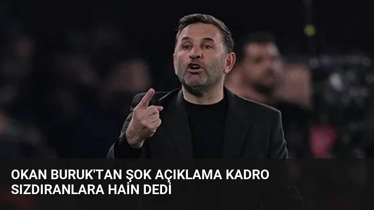 Okan Buruk’tan Şok Açıklama Kadro Sızdıranlara Hain Dedi
