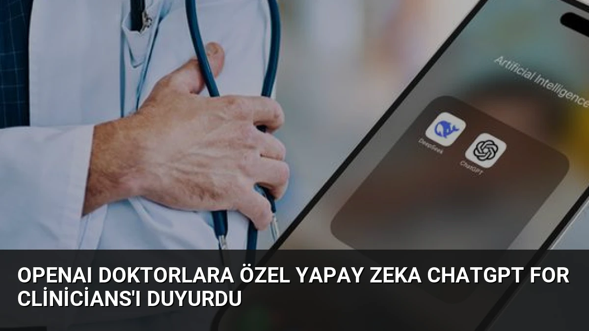 OpenAI Doktorlara Özel Yapay Zeka ChatGPT for Clinicians’ı Duyurdu