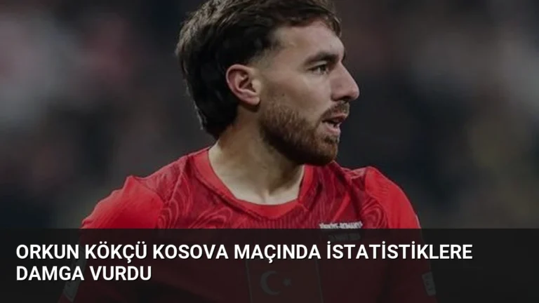 Orkun Kökçü Kosova Maçında İstatistiklere Damga Vurdu
