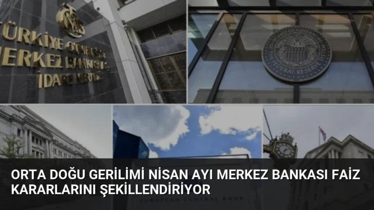 Orta Doğu Gerilimi Nisan Ayı Merkez Bankası Faiz Kararlarını Şekillendiriyor