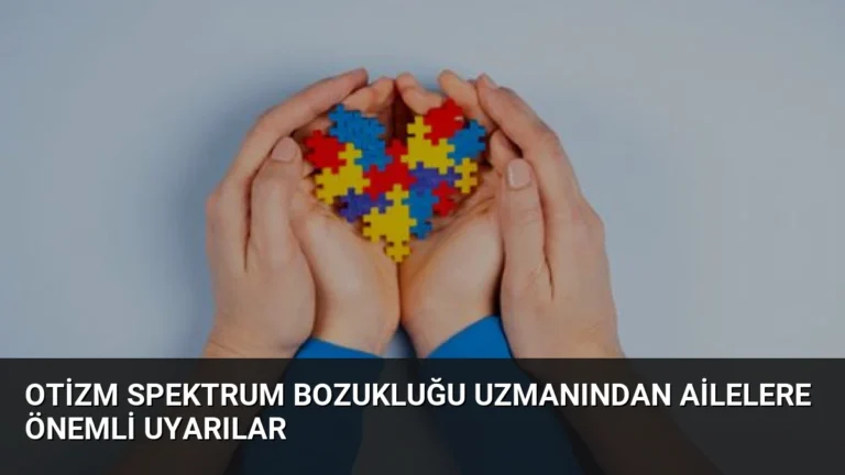 Otizm Spektrum Bozukluğu Uzmanından Ailelere Önemli Uyarılar