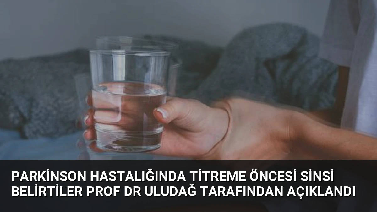 Parkinson Hastalığında Titreme Öncesi Sinsi Belirtiler Prof Dr Uludağ Tarafından Açıklandı