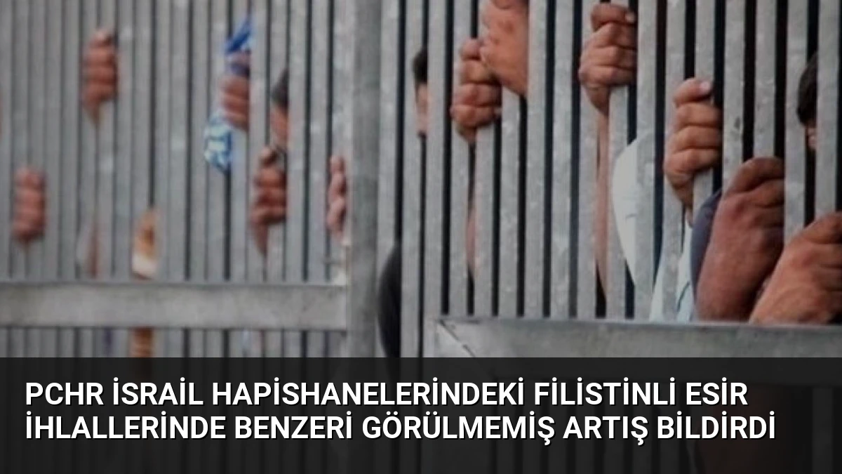 PCHR İsrail Hapishanelerindeki Filistinli Esir İhlallerinde Benzeri Görülmemiş Artış Bildirdi