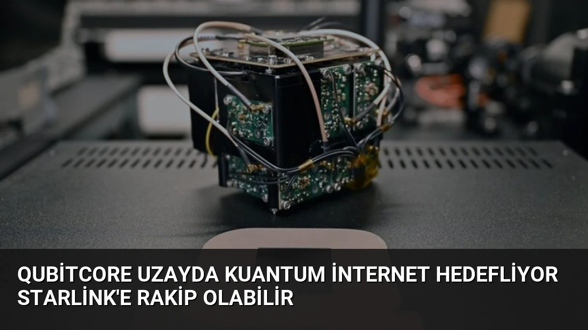 QubitCore Uzayda Kuantum İnternet Hedefliyor Starlink’e Rakip Olabilir