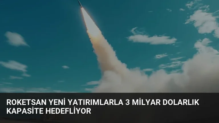 ROKETSAN yeni yatırımlarla 3 milyar dolarlık kapasite hedefliyor