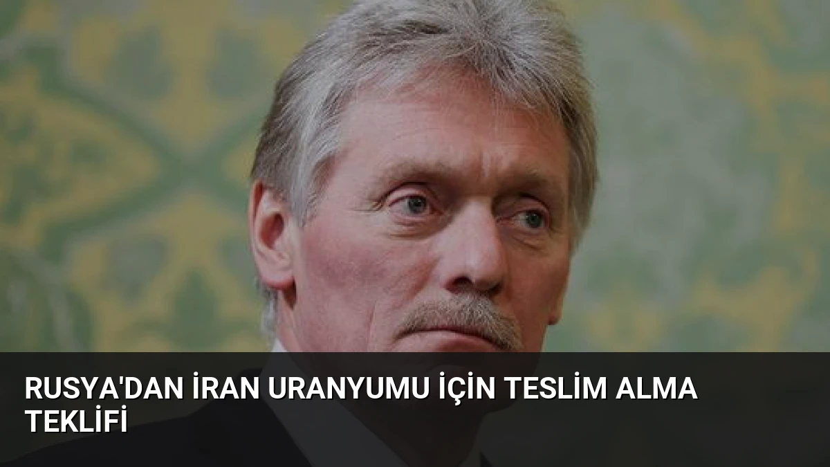 Rusya’dan İran Uranyumu İçin Teslim Alma Teklifi