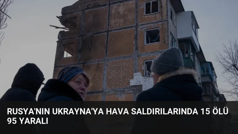 Rusya’nın Ukrayna’ya Hava Saldırılarında 15 Ölü 95 Yaralı