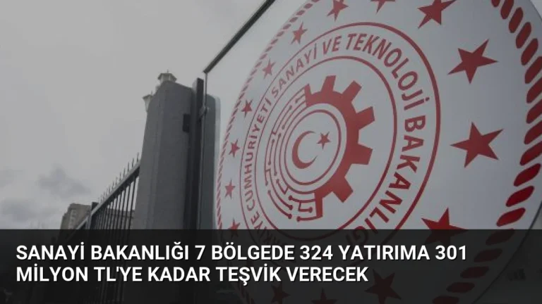 Sanayi Bakanlığı 7 Bölgede 324 Yatırıma 301 Milyon TL’ye Kadar Teşvik Verecek