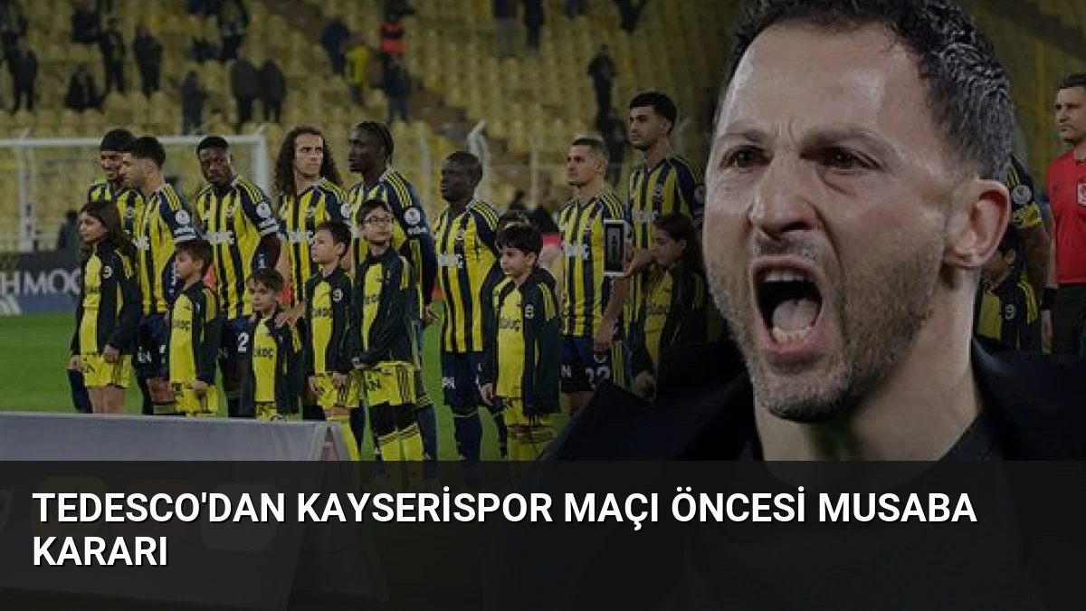 Tedesco’dan Kayserispor Maçı Öncesi Musaba Kararı