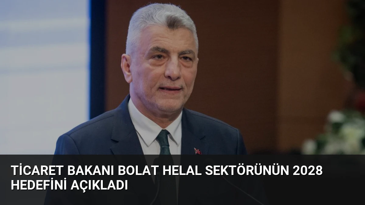 Ticaret Bakanı Bolat Helal Sektörünün 2028 Hedefini Açıkladı