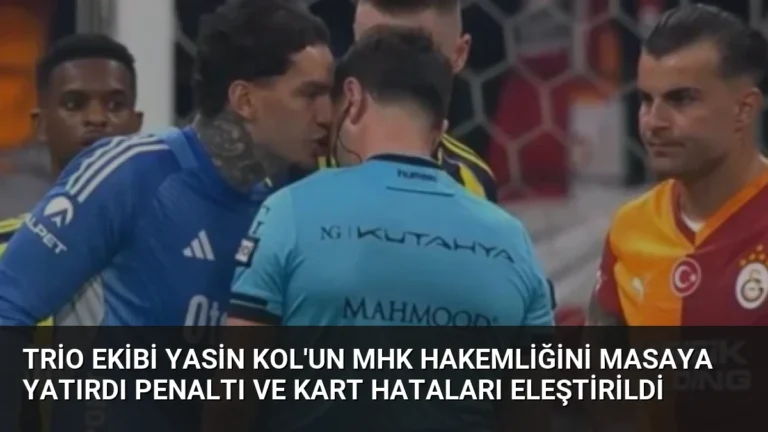 Trio Ekibi Yasin Kol’un MHK Hakemliğini Masaya Yatırdı Penaltı ve Kart Hataları Eleştirildi