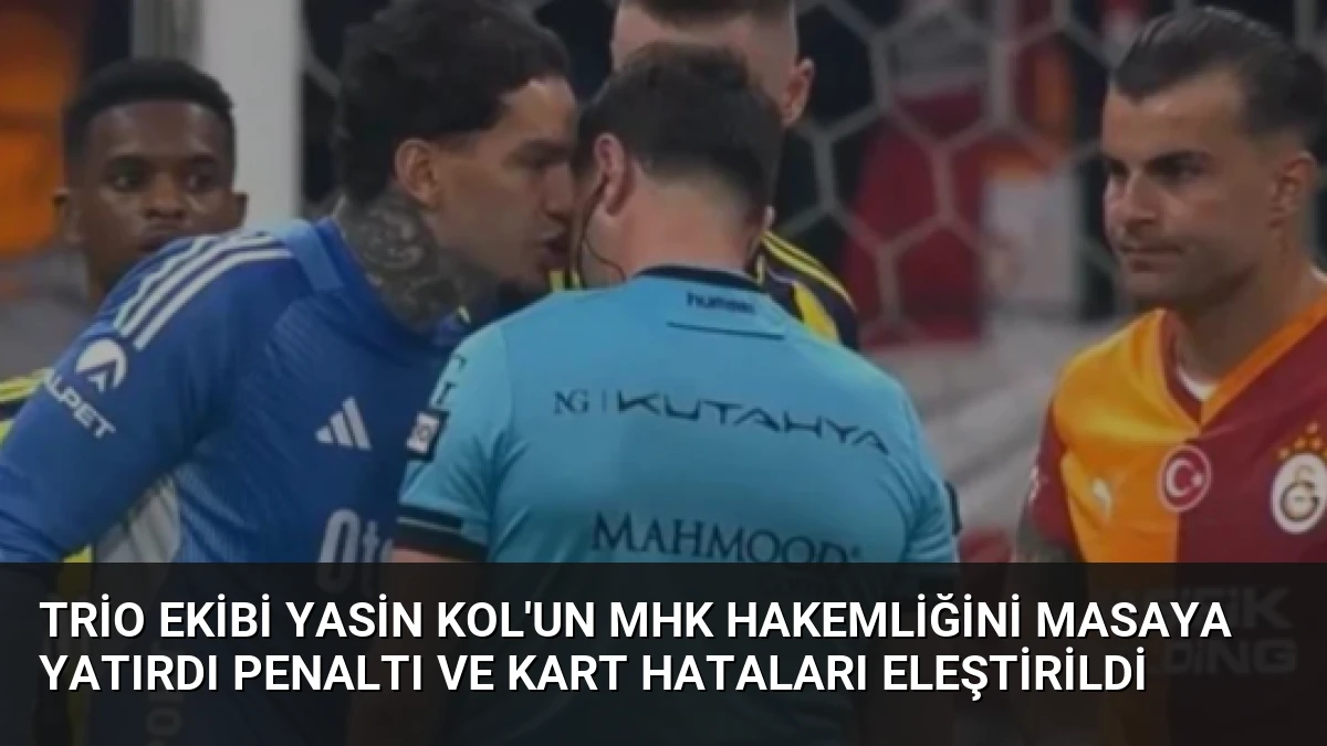 Trio Ekibi Yasin Kol’un MHK Hakemliğini Masaya Yatırdı Penaltı ve Kart Hataları Eleştirildi