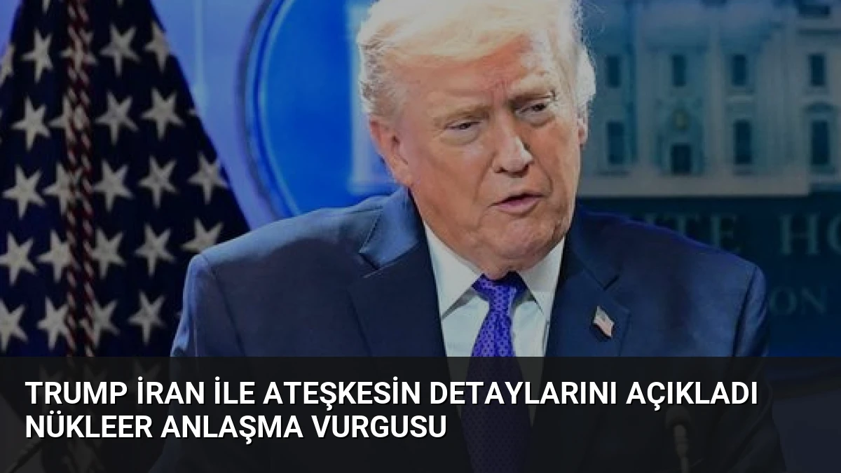 Trump İran ile Ateşkesin Detaylarını Açıkladı Nükleer Anlaşma Vurgusu